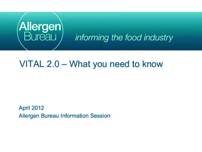 VITAL 2.0 – What you need to know  April 2012 Allergen Bureau Information Session  Agenda