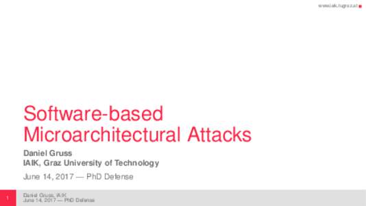 www.iaik.tugraz.at  Software-based Microarchitectural Attacks Daniel Gruss IAIK, Graz University of Technology