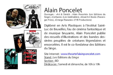 Alain Poncelet  Ouvrages : «Art & Sketch : Alain Poncelet» (Les Editions du Singe), «Catharsis» (Les Inéditables), «Dead Art Book» (Passenger Press), «Omega Thanatos» (FYB Productions)  Diplômé en Arts Plastiq