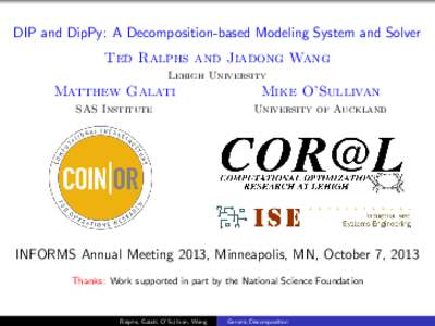 DIP and DipPy: A Decomposition-based Modeling System and Solver Ted Ralphs and Jiadong Wang Lehigh University Matthew Galati