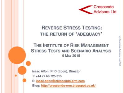 THE INSTITUTE OF RISK MANAGEMENT STRESS TESTS AND SCENARIO ANALYSIS 5 MAY 2015 Isaac Alfon, PhD (Econ), Director T: +