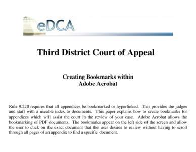 Third District Court of Appeal Creating Bookmarks within Adobe Acrobat Rulerequires that all appendices be bookmarked or hyperlinked. This provides the judges and staff with a useable index to documents. This pape