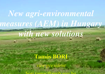 New agri-environmental measures (AEM) in Hungary with new solutions Tamás BORI vice-president