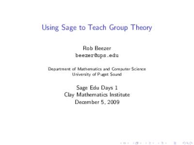 Using Sage to Teach Group Theory Rob Beezer  Department of Mathematics and Computer Science University of Puget Sound