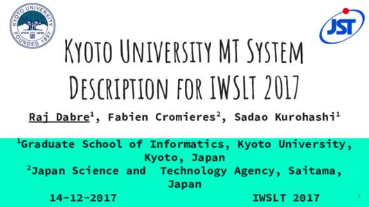 Kyoto University MT System Description for IWSLT 2017 Raj Dabre1, Fabien Cromieres2, Sadao Kurohashi1 1  Graduate School of Informatics, Kyoto University,