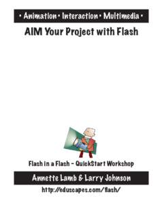 • Animation • Interaction • Multimedia •  AIM Your Project with Flash Flash in a Flash - QuickStart Workshop