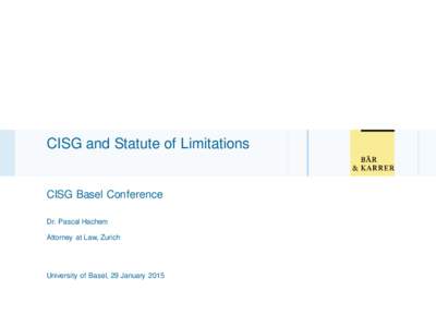 CISG and Statute of Limitations  CISG Basel Conference Dr. Pascal Hachem Attorney at Law, Zurich
