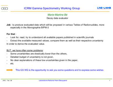 ICRM Gamma Spectrometry Working Group Marie-Martine Bé Decay data evaluator Job : to produce evaluated data which will be proposed in various Tables of Radionuclides, more especially in the Monographie BIPM-5 For that :