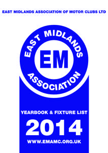 2014  FOREWORD Formed in 1958, the East Midlands Association of Motor Clubs is one of thirteen Regional Associations created by the Motor Sports Association for the purpose of co-ordinating motor sport affairs in their