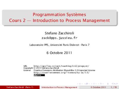 Programmation Systèmes Cours 2 — Introduction to Process Management Stefano Zacchiroli  Laboratoire PPS, Université Paris Diderot - Paris 7