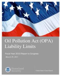 Oil Pollution Act (OPA) Liability Limits Fiscal Year 2010 Report to Congress March 29, 2011  United States Coast Guard