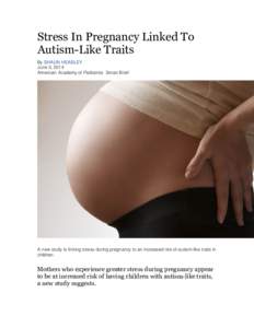 Stress In Pregnancy Linked To Autism-Like Traits By SHAUN HEASLEY June 3, 2014 American Academy of Pediatrics Smart Brief