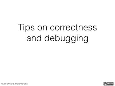Tips on correctness and debugging © 2015 Oracle, Mario Wolczko  •