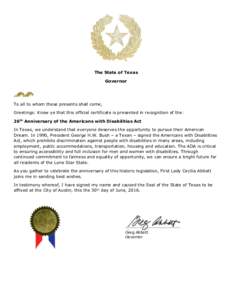 The State of Texas Governor To all to whom these presents shall come, Greetings: Know ye that this official certificate is presented in recognition of the: 26th Anniversary of the Americans with Disabilities Act