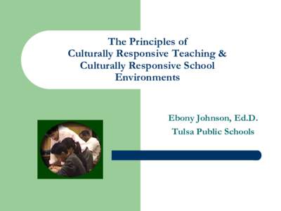 The Principles of Culturally Responsive Teaching & Culturally Responsive School Environments  Ebony Johnson, Ed.D.