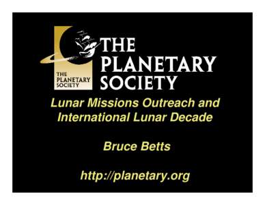 Lunar Missions Outreach and International Lunar Decade   Bruce Betts   http://planetary.org