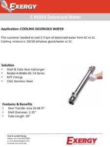C #1054 Deionized Water Application: COOLING DEIONIZED WATER The customer needed to cool 2-3 lpm of deionized water from 6C to 1C. Cooling mixture isethylene glycol/water at 1C.  Solution