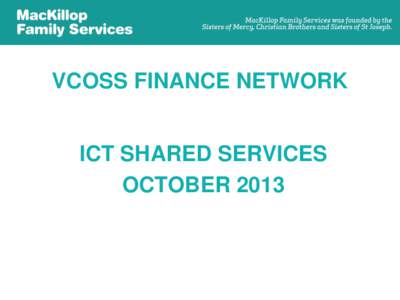 VCOSS FINANCE NETWORK ICT SHARED SERVICES OCTOBER 2013 Introduction – In-house Service Desk