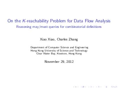 On the K-reachability Problem for Data Flow Analysis Reasoning may/must queries for combinatorial definitions Xiao Xiao, Charles Zhang Department of Computer Science and Engineering Hong Kong University of Science and Te