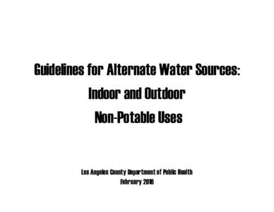 Guidelines for Alternate Water Sources: Indoor and Outdoor Non-Potable Uses Los Angeles County Department of Public Health February 2016