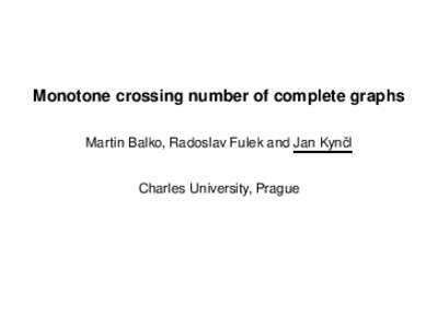 Monotone crossing number of complete graphs Martin Balko, Radoslav Fulek and Jan Kynˇcl Charles University, Prague The story