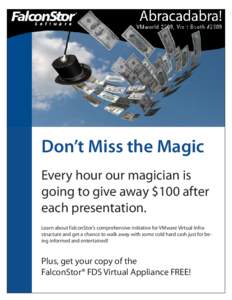 Don’t Miss the Magic Every hour our magician is going to give away $100 after each presentation. Learn about FalconStor’s comprehensive initiative for VMware Virtual Infrastructure and get a chance to walk away with 