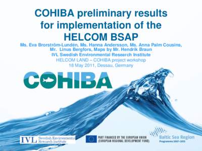 COHIBA preliminary results for implementation of the HELCOM BSAP Ms. Eva Brorström-Lundén, Ms. Hanna Andersson, Ms. Anna Palm Cousins, Mr. Linus Bergfors, Maps by Mr. Hendrik Braun IVL Swedish Environmental Research In