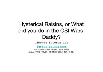 Hysterical Raisins, or What did you do in the OSI Wars, Daddy? …!mcvax!fulcrum!igb rum /I=IG/S=Batten/OU=Fulcrum/O=BT