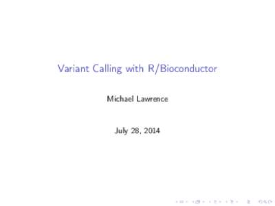 Variant Calling with R/Bioconductor Michael Lawrence July 28, 2014  Outline