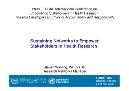2008 FERCAP International Conference on Empowering Stakeholders in Health Research: Towards Developing an Ethics of Accountability and Responsibility Sustaining Networks to Empower Stakeholders in Health Research