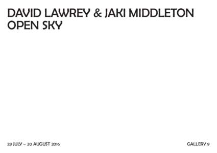DAVID LAWREY & JAKI MIDDLETON OPEN SKY 28 JULY – 20 AUGUSTGALLERY 9