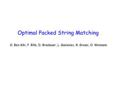 Optimal Packed String Matching O. Ben-Kiki, P. Bille, D. Breslauer, L. Gasieniec, R. Grossi, O. Weimann String Matching Problem Knuth-Morris-Pratt Boyer-Moore