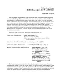 University of Oregon  JOHN E. JAQUA LAW LIBRARY CASE CITATIONS Judicial opinions are published in multi-volume sets called court reports. There are separate court reports for the appellate cases of nearly every state, an