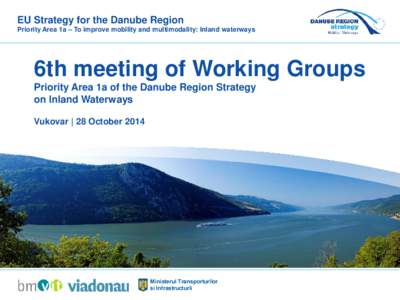 EU Strategy for the Danube Region Priority Area 1a – To improve mobility and multimodality: Inland waterways 6th meeting of Working Groups Priority Area 1a of the Danube Region Strategy on Inland Waterways