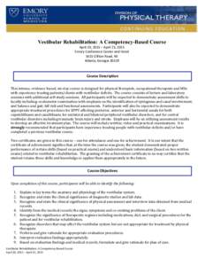 Vestibular Rehabilitation: A Competency-Based Course April	
  20,	
  2015	
  –	
  April	
  25,	
  2015	
   Emory	
  Conference	
  Center	
  and	
  Hotel	
   1615	
  Clifton	
  Road,	
  NE	
   Atlanta,	
