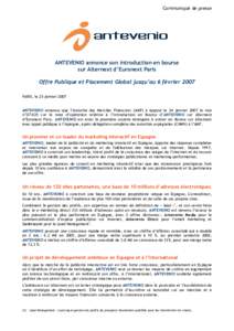 Communiqué de presse  ANTEVENIO annonce son introduction en bourse sur Alternext d’Euronext Paris Offre Publique et Placement Global jusqu’au 6 février 2007 PARIS, le 25 janvier 2007
