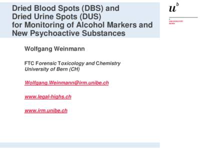 Dried Blood Spots (DBS) and Dried Urine Spots (DUS) for Monitoring of Alcohol Markers and New Psychoactive Substances Wolfgang Weinmann FTC Forensic Toxicology and Chemistry
