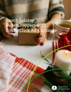 Reach holiday Supershoppers with DoubleClick Ad Exchange We all have that friend - the one who somehow knows the latest brands, the