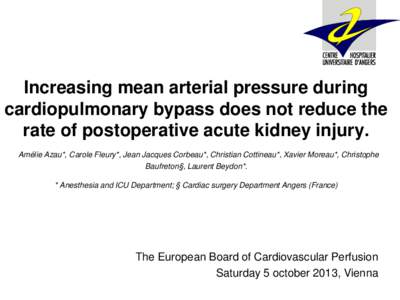 Increasing mean arterial pressure during cardiopulmonary bypass does not reduce the rate of postoperative acute kidney injury. Amélie Azau*, Carole Fleury*, Jean Jacques Corbeau*, Christian Cottineau*, Xavier Moreau*, C