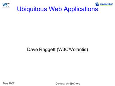 Ubiquitous Web Applications  Dave Raggett (W3C/Volantis) May 2007