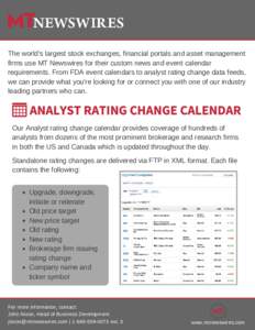 The world’s largest stock exchanges, financial portals and asset management firms use MT Newswires for their custom news and event calendar requirements. From FDA event calendars to analyst rating change data feeds, we
