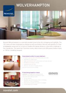 WOLVERHAMPTON  Novotel Wolverhampton is a centrally located close to the city’s shopping and nightlife. The 132 rooms all have contemporary design as well as wireless internet and satellite TV. Dine at elements restaur
