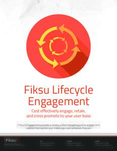 Fiksu Lifecycle Engagement Cost effectively engage, retain, and cross promote to your user base  Lifecycle Engagement provides a simple, unified retargeting and re-engagement