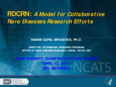 RDCRN: A Model for Collaborative  Rare Diseases Research Efforts RASHMI GOPAL-SRIVASTAVA, PH.D. DIRECTOR, EXTRAMURAL RESEARCH PROGRAM OFFICE OF RARE DISEASES RESEARCH (ORDR), NCATS, NIH