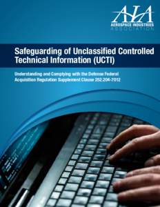 Safeguarding of Unclassified Controlled Technical Information (UCTI) Understanding and Complying with the Defense Federal Acquisition Regulation Supplement Clause  Cybersecurity attacks continue to increase