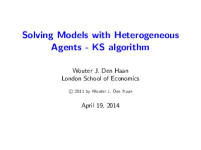 Solving Models with Heterogeneous Agents - KS algorithm Wouter J. Den Haan London School of Economics c 2011 by Wouter J. Den Haan