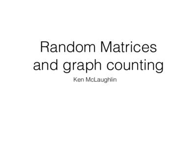 Random Matrices and graph counting Ken McLaughlin Random Matrices and Combinatorics