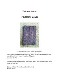iPad Mini Cover  A quick and easy cover to knit for your Mini Yarn: I used bulky weight yarn from my stash, not sure what it was (a wool blend) I don’t think I used more than 75 yards