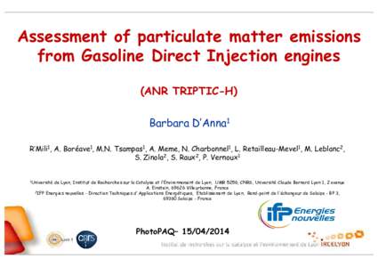 Assessment of particulate matter emissions from Gasoline Direct Injection engines (ANR TRIPTIC-H) Barbara D’Anna1 R’Mili1, A. Boréave1, M.N. Tsampas1, A. Meme, N. Charbonnel1, L. Retailleau-Mevel1, M. Leblanc2, S. Z