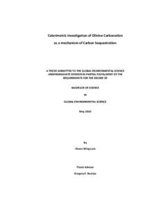 Calorimetric Investigation of Olivine Carbonation as a mechanism of Carbon Sequestration A THESIS SUBMITTED TO THE GLOBAL ENVIRONMENTAL SCIENCE UNDERGRADUATE DIVISION IN PARTIAL FULFILLMENT OF THE REQUIREMENTS FOR THE DE